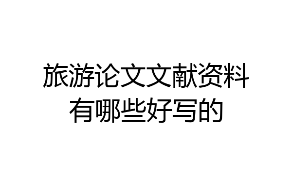 旅游论文文献资料有哪些好写的