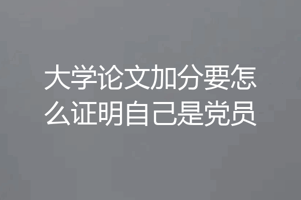 大学论文加分要怎么证明自己是党员