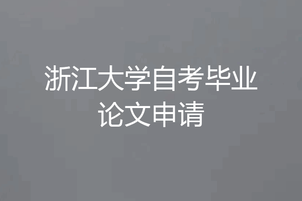 浙江大学自考毕业论文申请