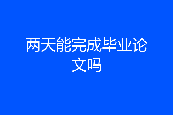 两天能完成毕业论文吗