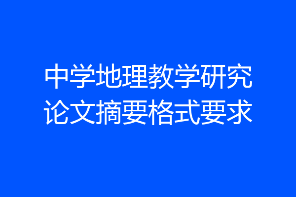 中学地理教学研究论文摘要格式要求