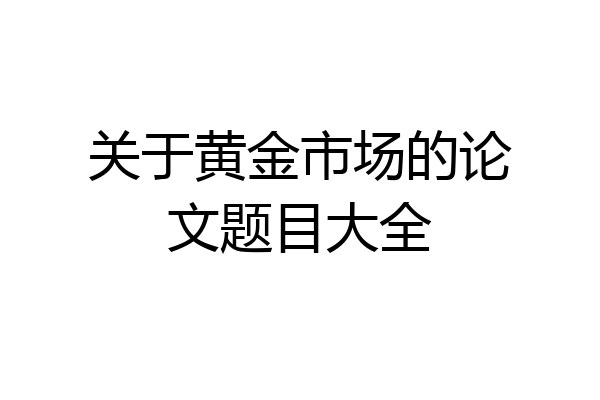 关于黄金市场的论文题目大全