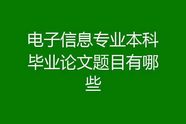 电子信息专业本科毕业论文题目有哪些