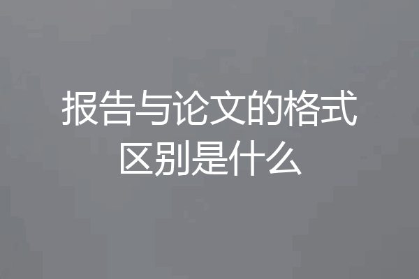 报告与论文的格式区别是什么