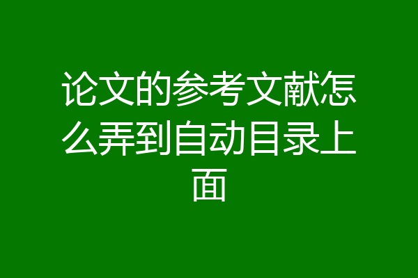 论文的参考文献怎么弄到自动目录上面