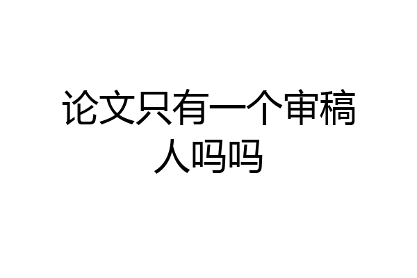 论文只有一个审稿人吗吗