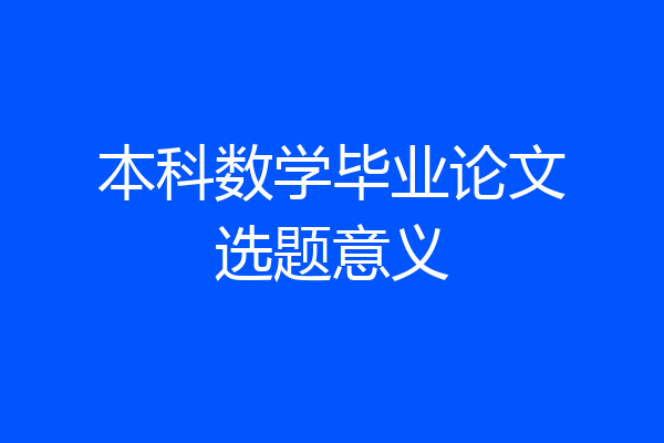本科数学毕业论文选题意义