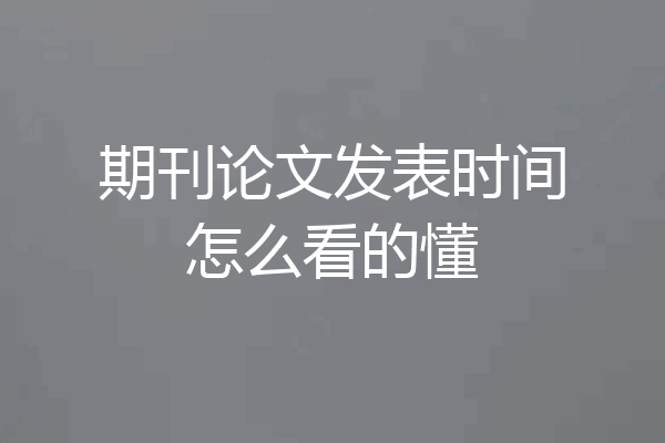 期刊论文发表时间怎么看的懂