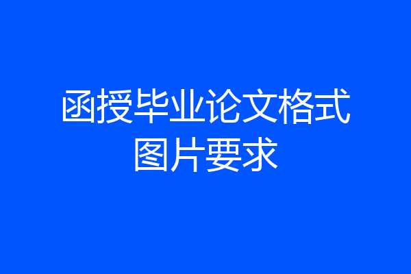 函授毕业论文格式图片要求