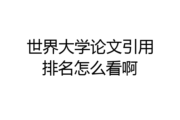 世界大学论文引用排名怎么看啊