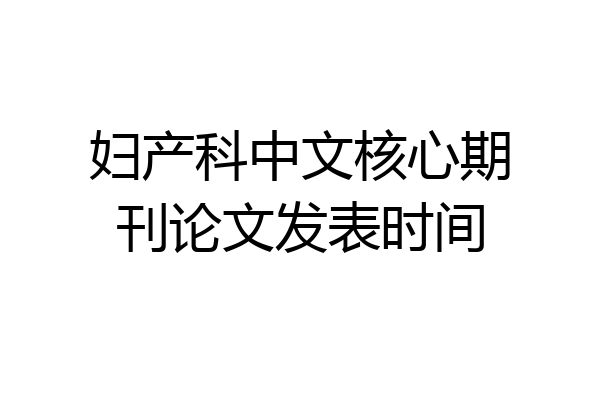 妇产科中文核心期刊论文发表时间