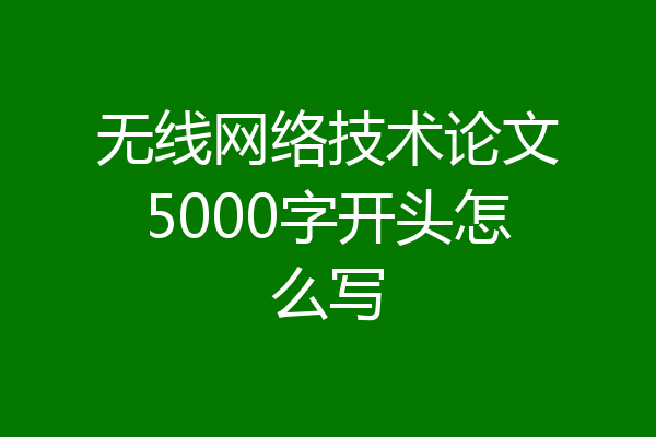 无线网络技术论文5000字开头怎么写