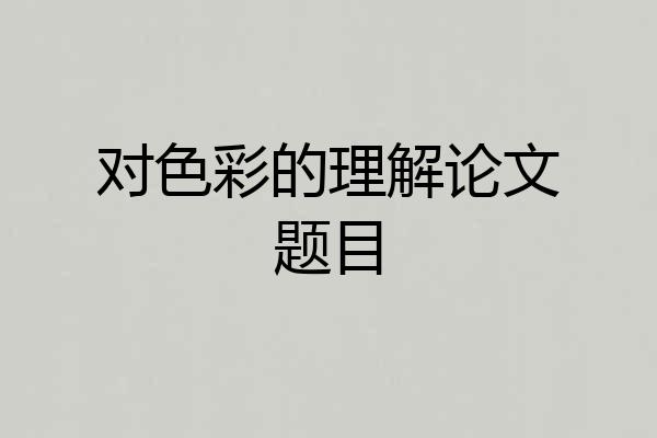 对色彩的理解论文题目