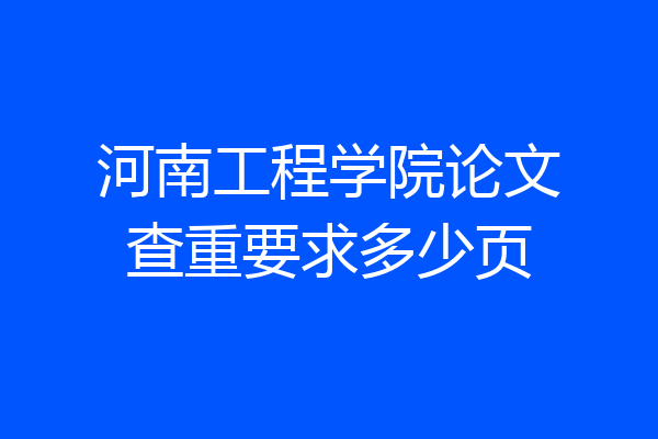 河南工程学院论文查重要求多少页