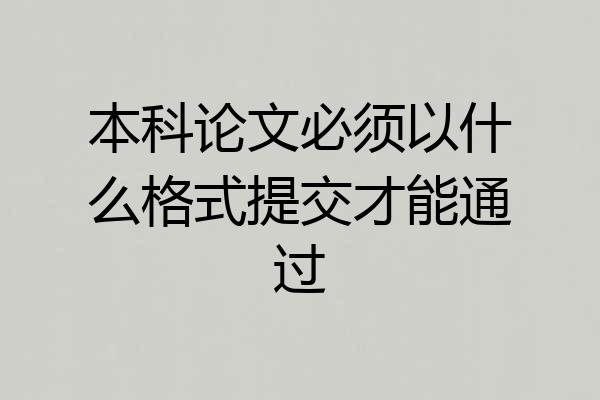 本科论文必须以什么格式提交才能通过