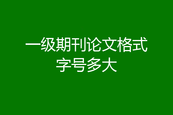一级期刊论文格式字号多大
