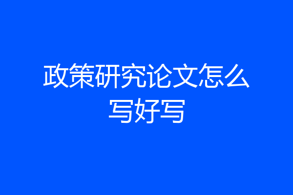 政策研究论文怎么写好写