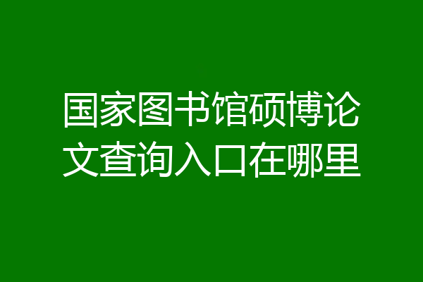 国家图书馆硕博论文查询入口在哪里