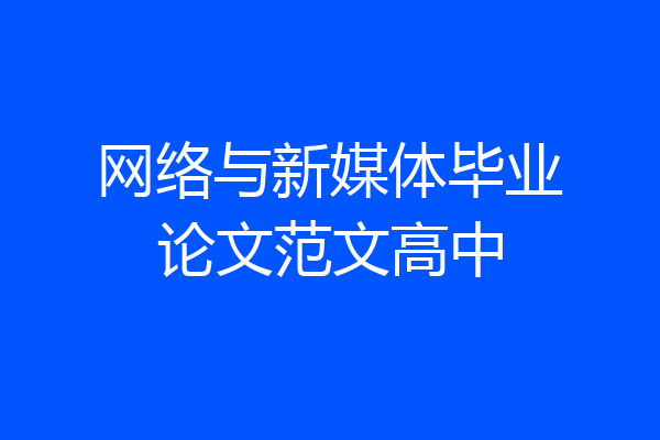 网络与新媒体毕业论文范文高中