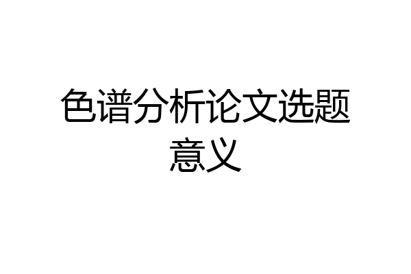 色谱分析论文选题意义