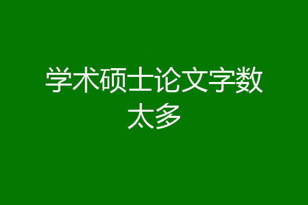 学术硕士论文字数太多
