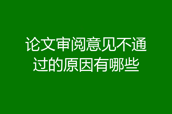 论文审阅意见不通过的原因有哪些