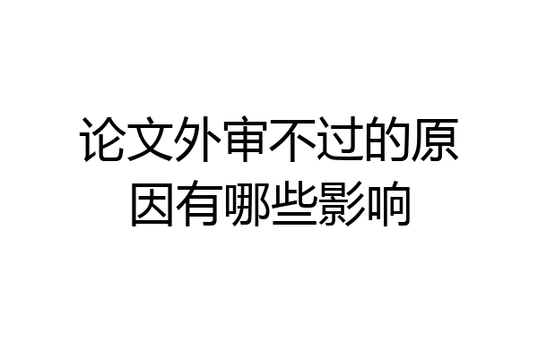 论文外审不过的原因有哪些影响