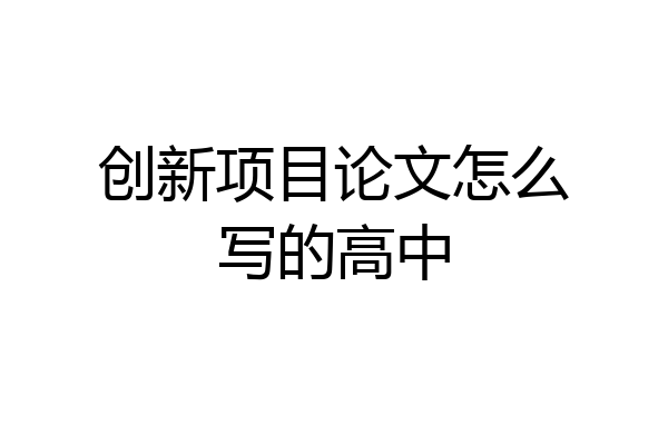 创新项目论文怎么写的高中