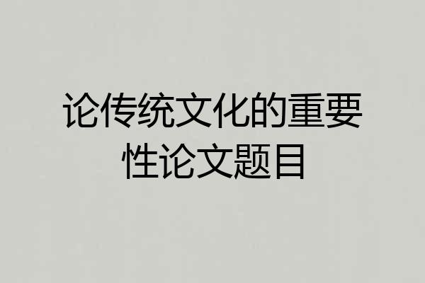 论传统文化的重要性论文题目