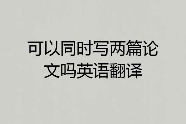 可以同时写两篇论文吗英语翻译
