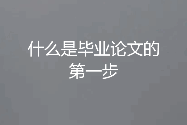 什么是毕业论文的第一步