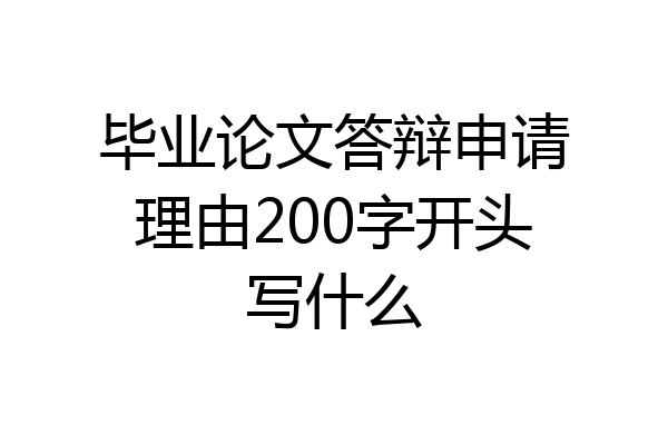 毕业论文答辩申请理由200字开头写什么