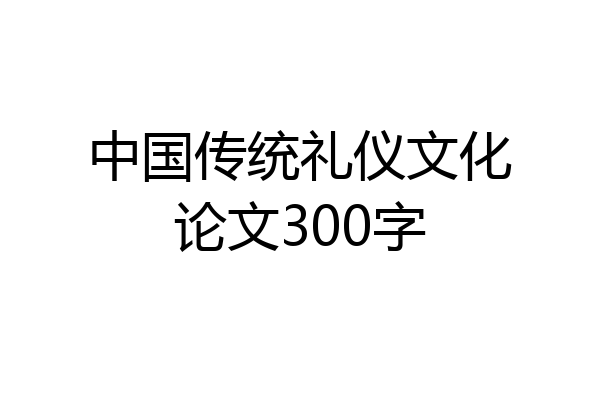 中国传统礼仪文化论文300字