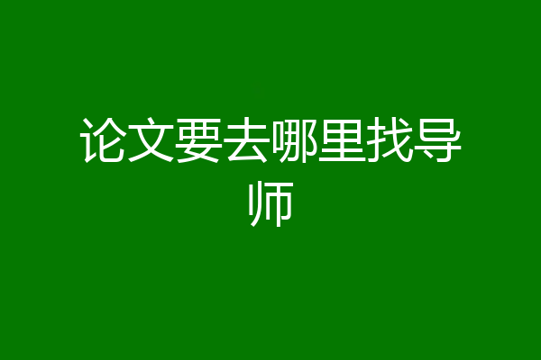 论文要去哪里找导师