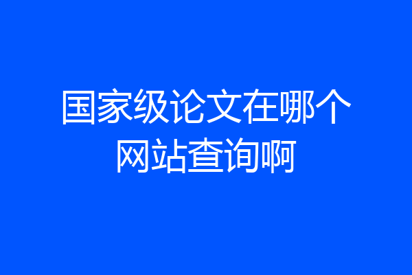 国家级论文在哪个网站查询啊