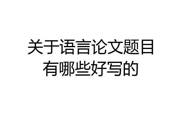 关于语言论文题目有哪些好写的