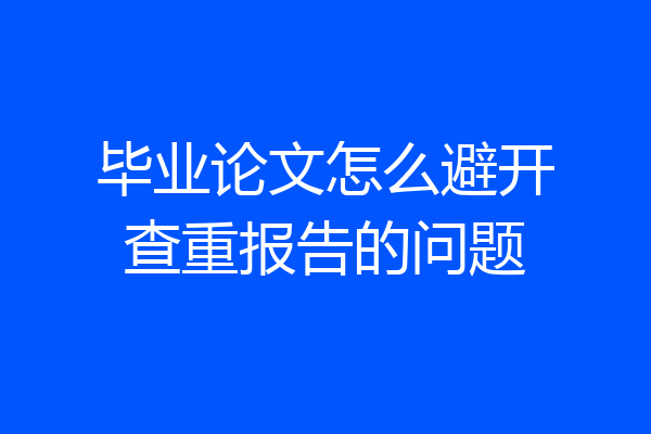 毕业论文怎么避开查重报告的问题