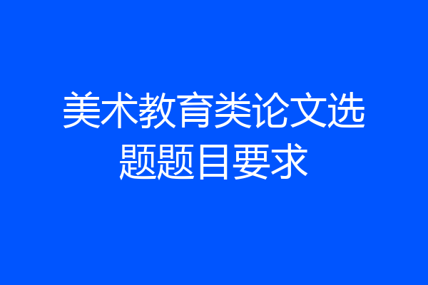 美术教育类论文选题题目要求