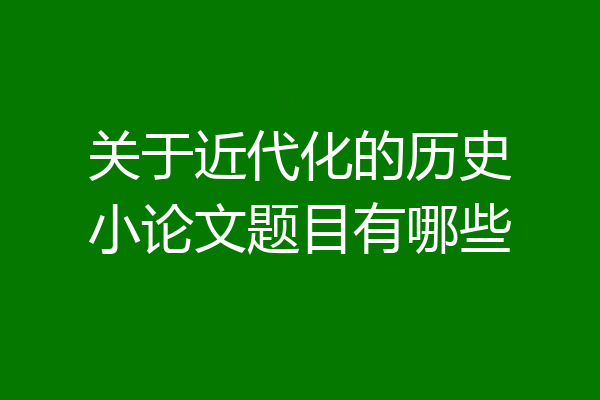 关于近代化的历史小论文题目有哪些