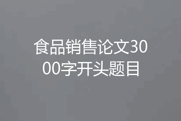 食品销售论文3000字开头题目
