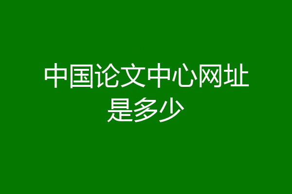 中国论文中心网址是多少