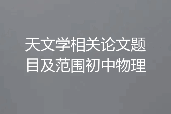 天文学相关论文题目及范围初中物理