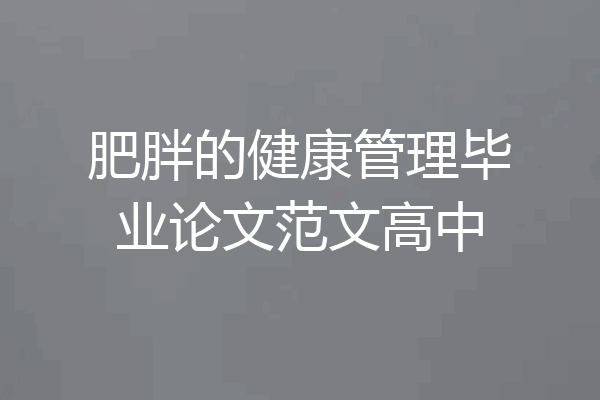 肥胖的健康管理毕业论文范文高中