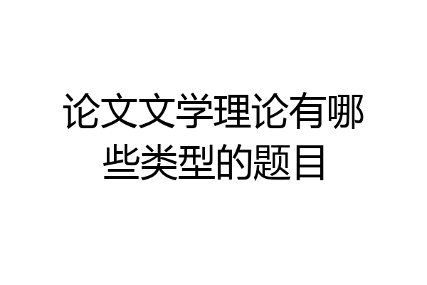论文文学理论有哪些类型的题目