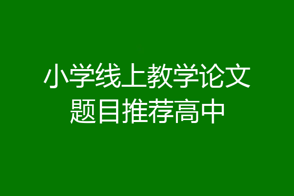 小学线上教学论文题目推荐高中