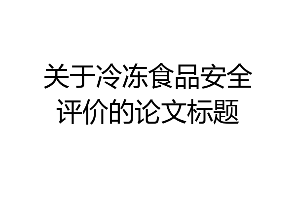关于冷冻食品安全评价的论文标题