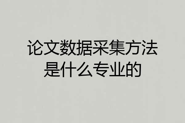 论文数据采集方法是什么专业的