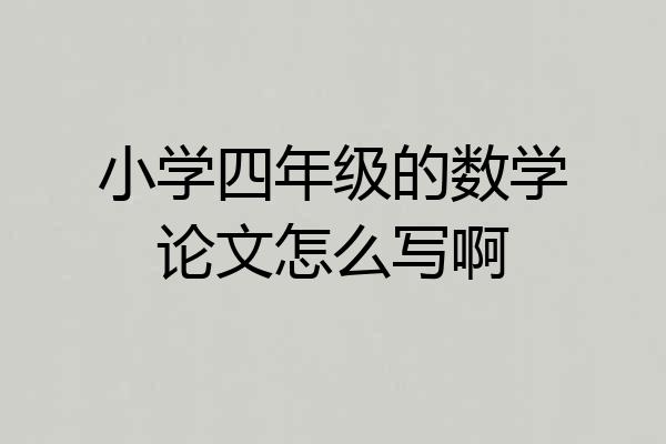 小学四年级的数学论文怎么写啊