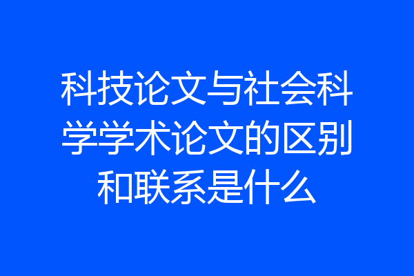 科技论文与社会科学学术论文的区别和联系是什么