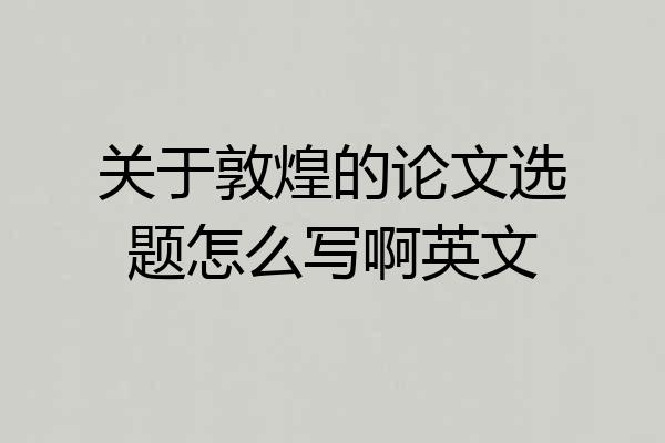 关于敦煌的论文选题怎么写啊英文